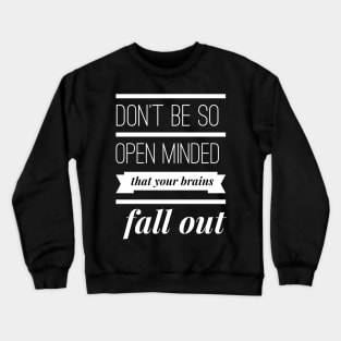 Don't Be So Open Minded that your Brains Fall Out Crewneck Sweatshirt